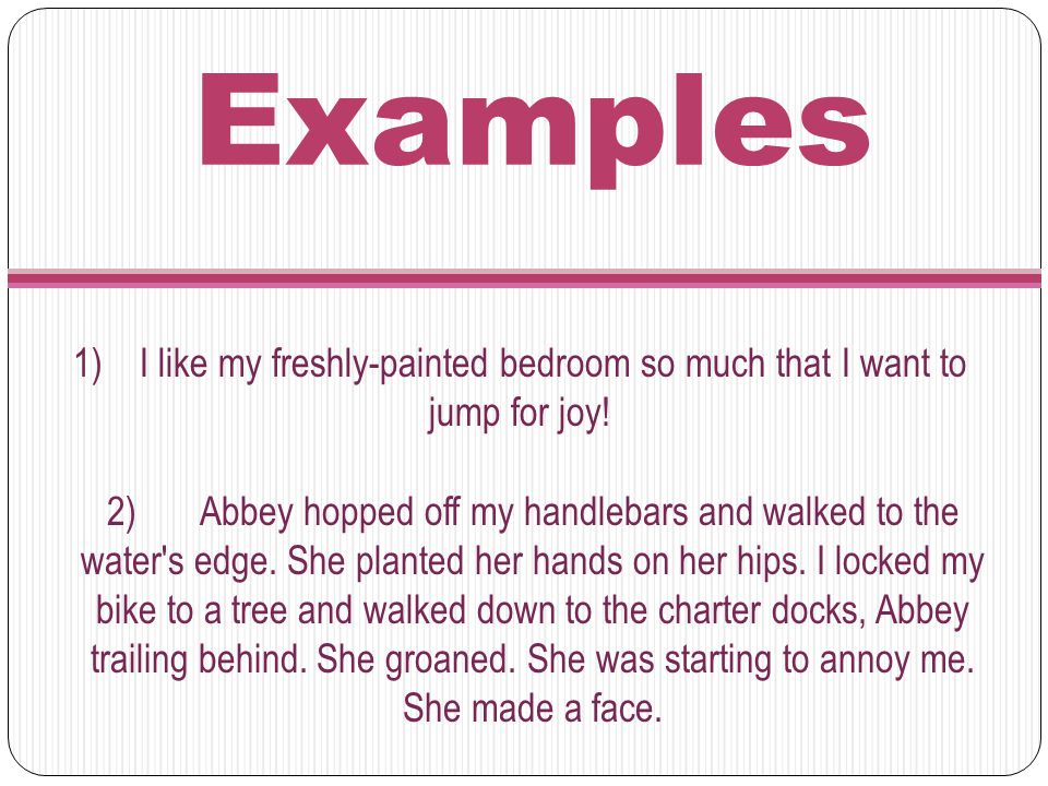Examples 1) I like my freshly-painted bedroom so much that I want to jump for joy.