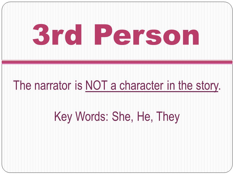 3rd Person The narrator is NOT a character in the story. Key Words: She, He, They