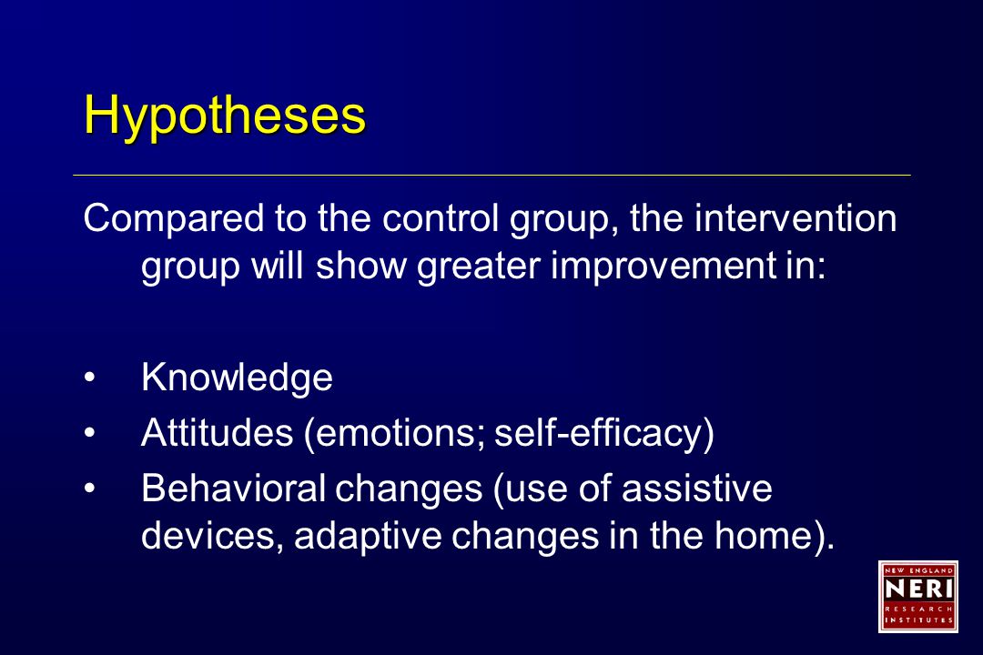 Hypotheses Compared to the control group, the intervention group will show greater improvement in: Knowledge Attitudes (emotions; self-efficacy) Behavioral changes (use of assistive devices, adaptive changes in the home).