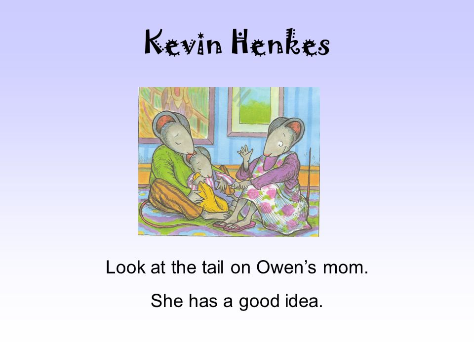 Kevin Henkes Look at the tail on Owen’s mom. She has a good idea.