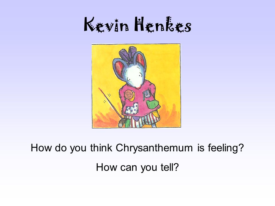 Kevin Henkes How do you think Chrysanthemum is feeling How can you tell