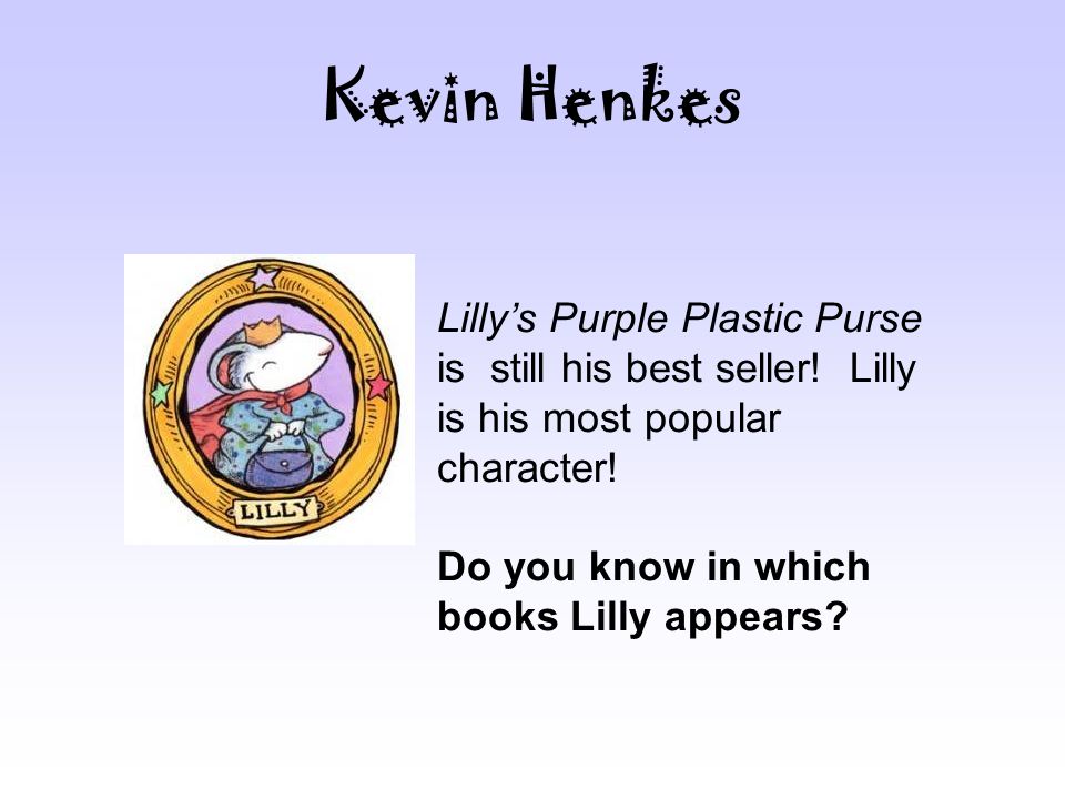 Kevin Henkes Lilly’s Purple Plastic Purse is still his best seller.