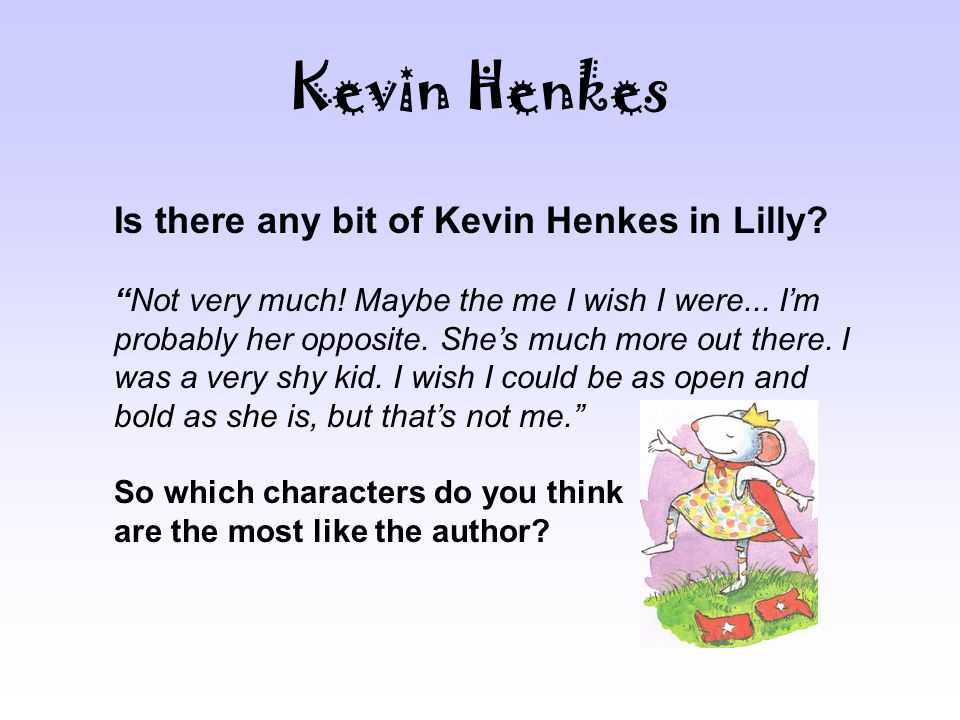 Kevin Henkes Is there any bit of Kevin Henkes in Lilly.