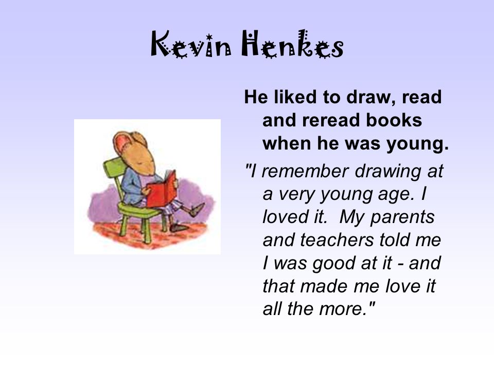 Kevin Henkes He liked to draw, read and reread books when he was young.