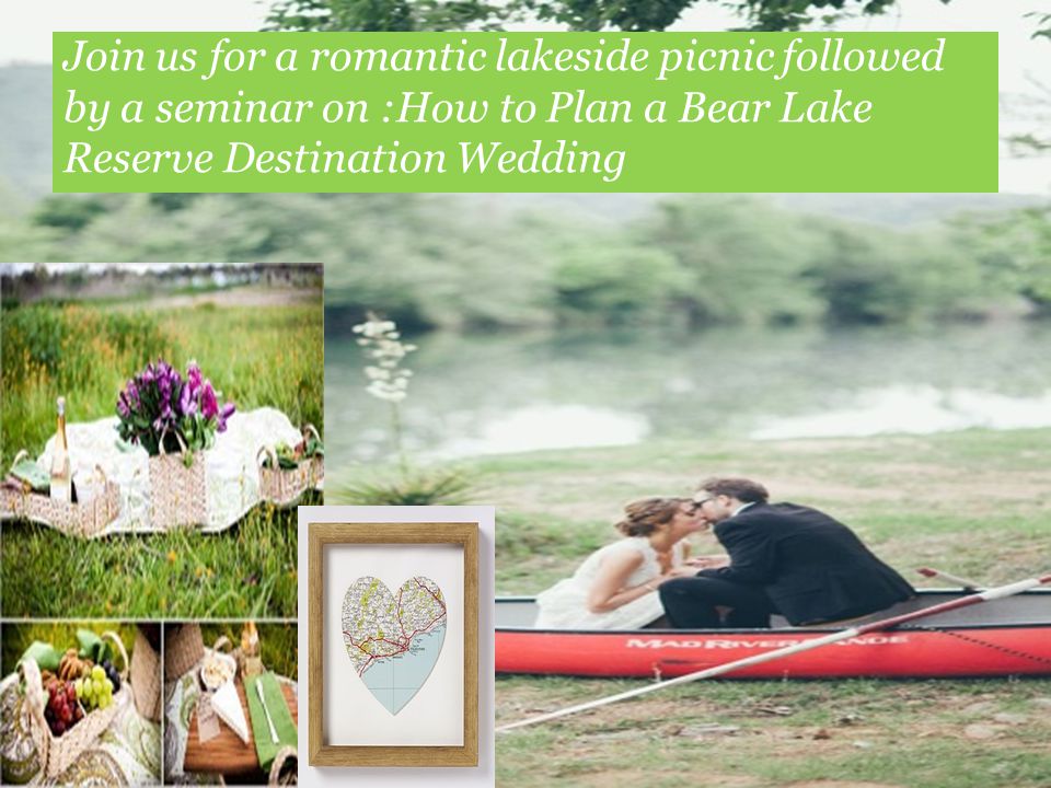 Join us for a romantic lakeside picnic followed by a seminar on :How to Plan a Bear Lake Reserve Destination Wedding