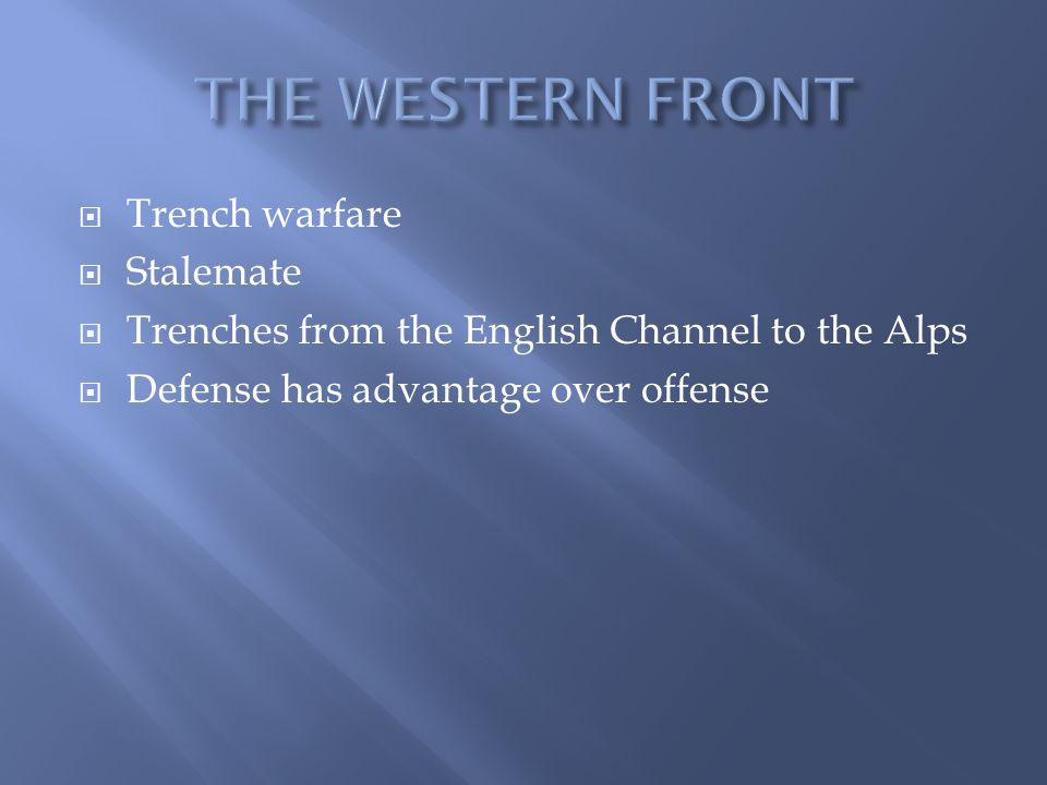  Trench warfare  Stalemate  Trenches from the English Channel to the Alps  Defense has advantage over offense