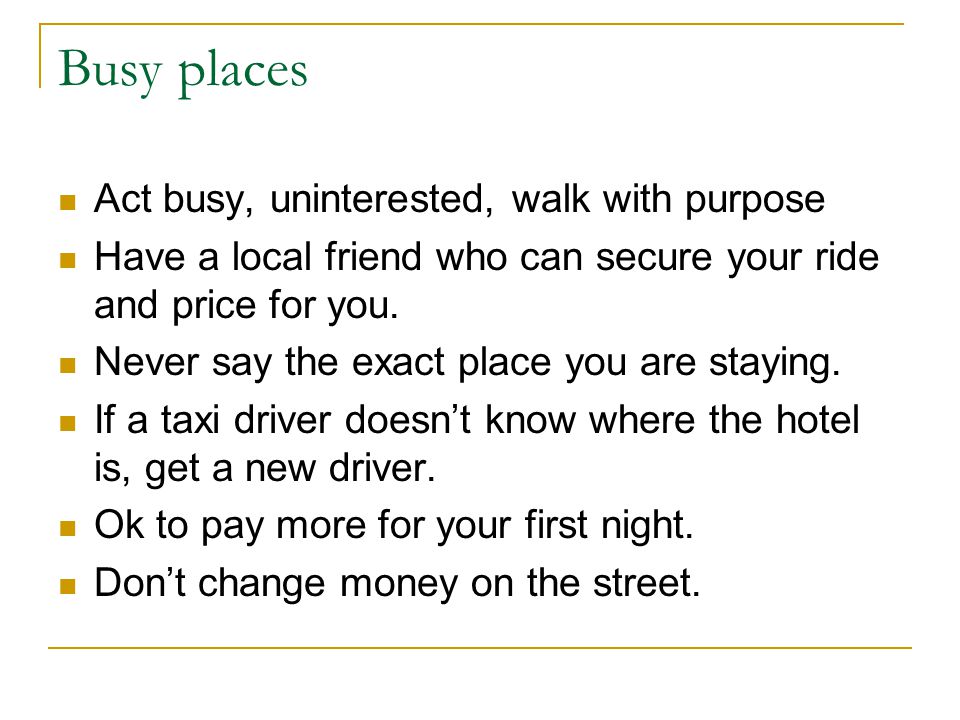 Busy places Act busy, uninterested, walk with purpose Have a local friend who can secure your ride and price for you.