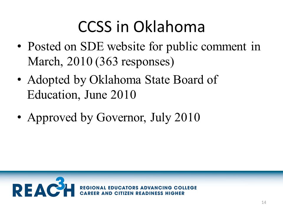 CCSS in Oklahoma Posted on SDE website for public comment in March, 2010 (363 responses) Adopted by Oklahoma State Board of Education, June 2010 Approved by Governor, July