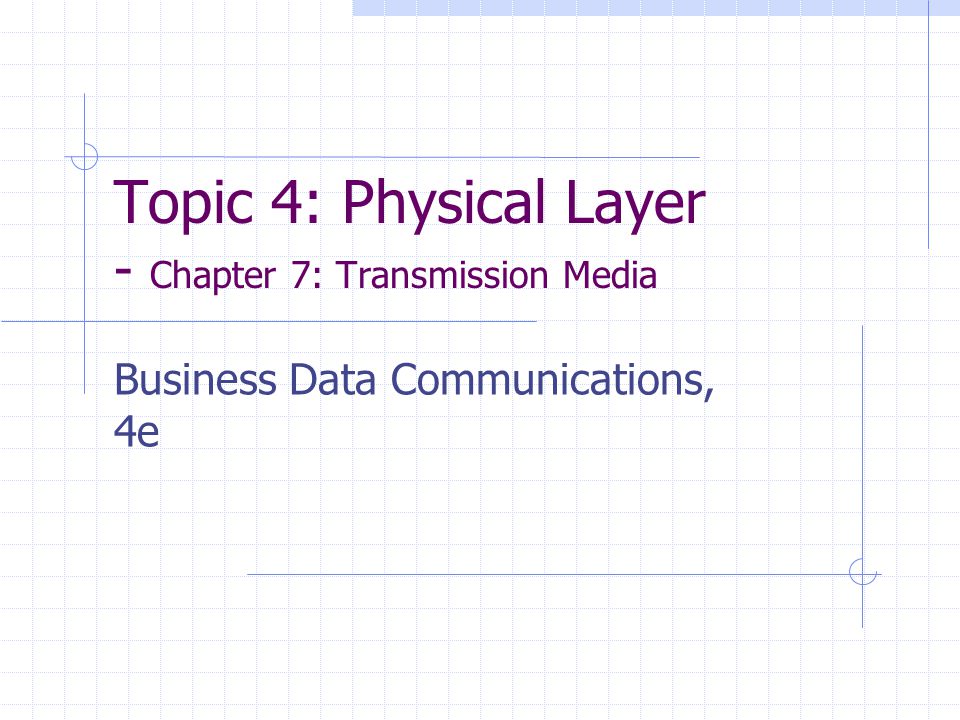 Topic 4: Physical Layer - Chapter 7: Transmission Media Business Data Communications, 4e