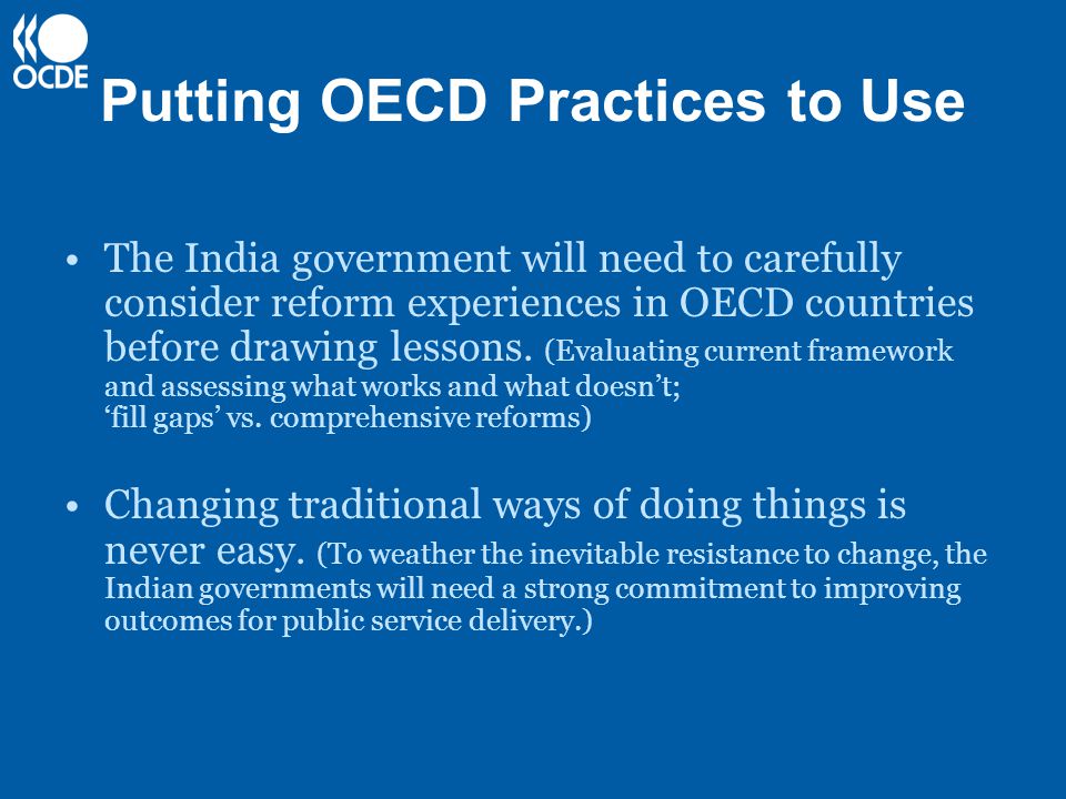 Putting OECD Practices to Use The India government will need to carefully consider reform experiences in OECD countries before drawing lessons.