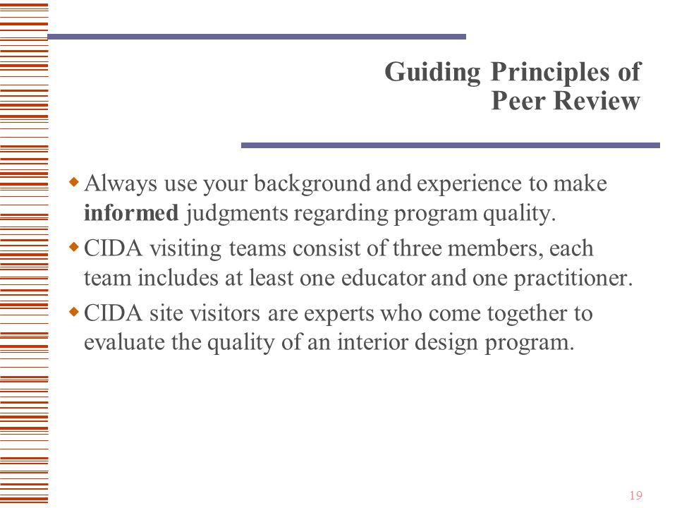 19 Guiding Principles of Peer Review  Always use your background and experience to make informed judgments regarding program quality.