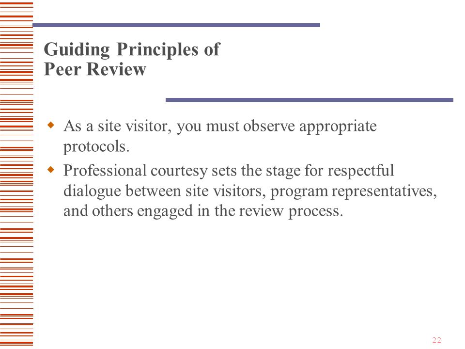 22 Guiding Principles of Peer Review  As a site visitor, you must observe appropriate protocols.