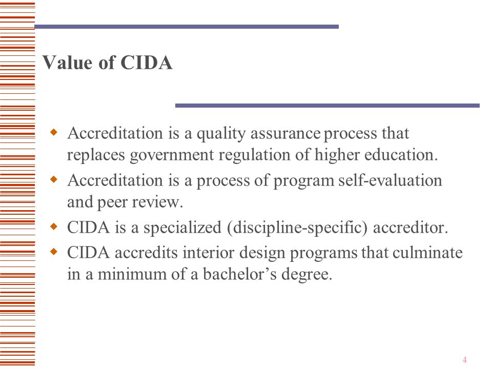 4 Value of CIDA  Accreditation is a quality assurance process that replaces government regulation of higher education.