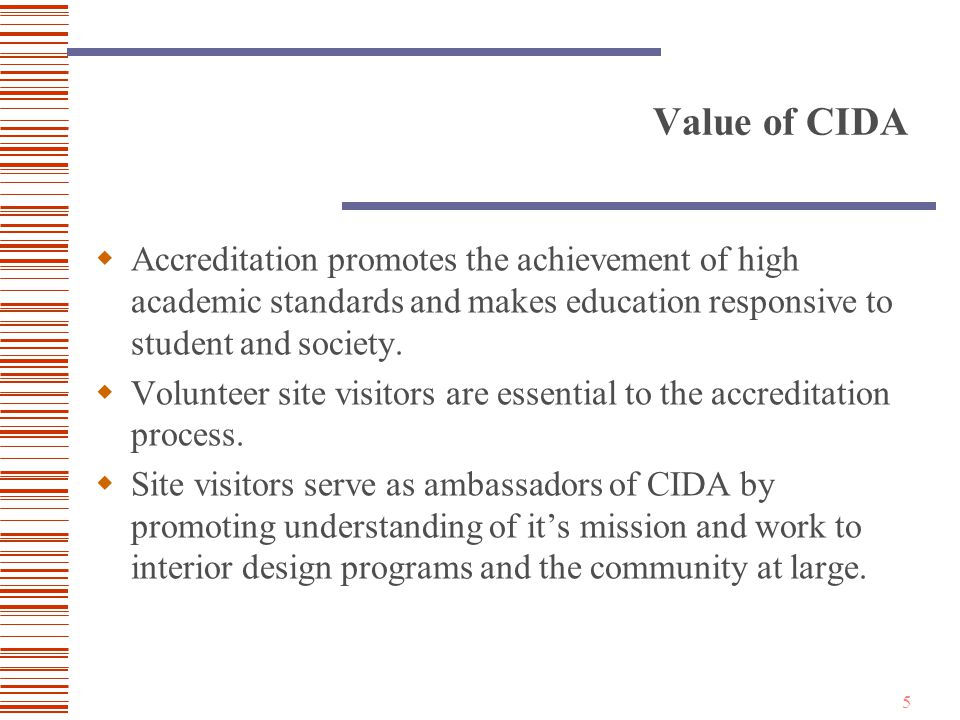 5 Value of CIDA  Accreditation promotes the achievement of high academic standards and makes education responsive to student and society.