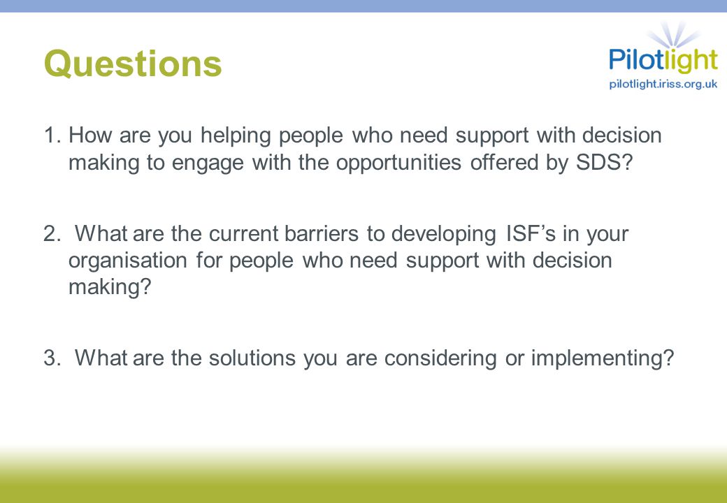Questions 1.How are you helping people who need support with decision making to engage with the opportunities offered by SDS.