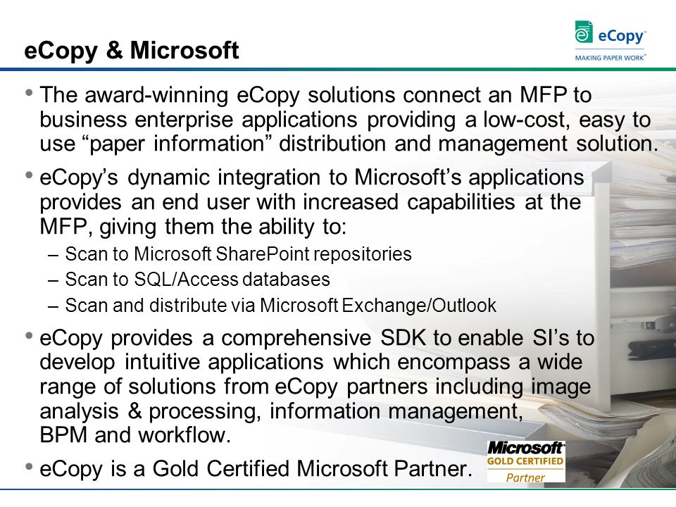eCopy & Microsoft The award-winning eCopy solutions connect an MFP to business enterprise applications providing a low-cost, easy to use paper information distribution and management solution.