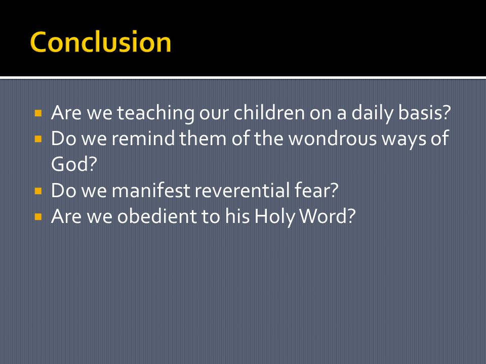  Are we teaching our children on a daily basis.  Do we remind them of the wondrous ways of God.