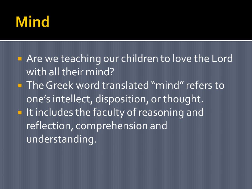  Are we teaching our children to love the Lord with all their mind.