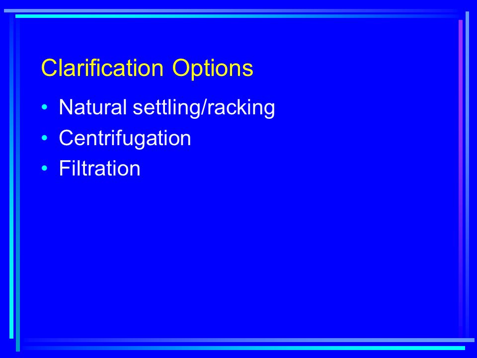 Clarification Options Natural settling/racking Centrifugation Filtration