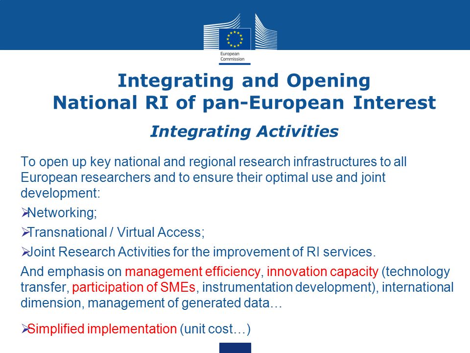 Integrating and Opening National RI of pan-European Interest Integrating Activities To open up key national and regional research infrastructures to all European researchers and to ensure their optimal use and joint development:  Networking;  Transnational / Virtual Access;  Joint Research Activities for the improvement of RI services.