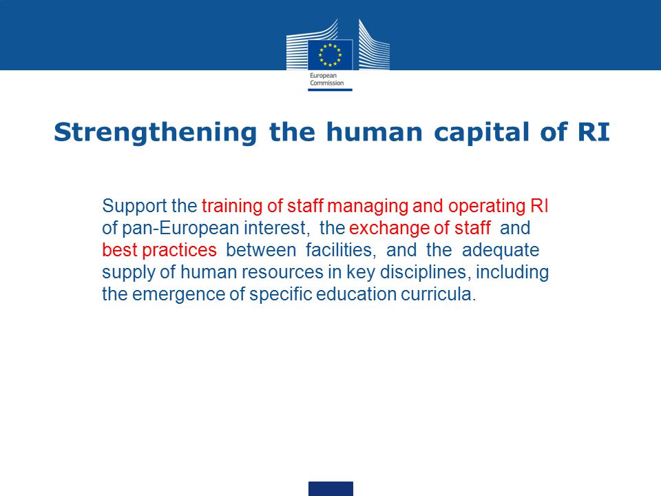 Strengthening the human capital of RI Support the training of staff managing and operating RI of pan-European interest, the exchange of staff and best practices between facilities, and the adequate supply of human resources in key disciplines, including the emergence of specific education curricula.