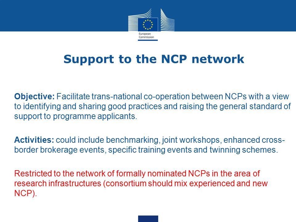 Support to the NCP network Objective: Facilitate trans-national co-operation between NCPs with a view to identifying and sharing good practices and raising the general standard of support to programme applicants.
