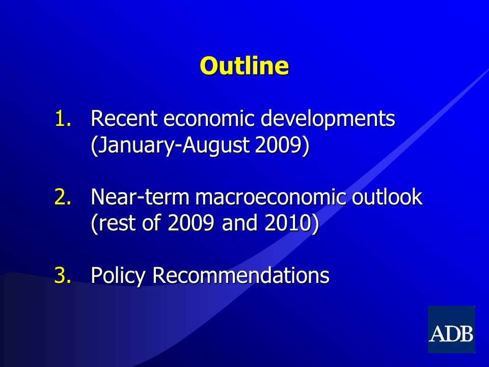 Outline 1.Recent economic developments (January-August 2009) 2.Near-term macroeconomic outlook (rest of 2009 and 2010) 3.Policy Recommendations