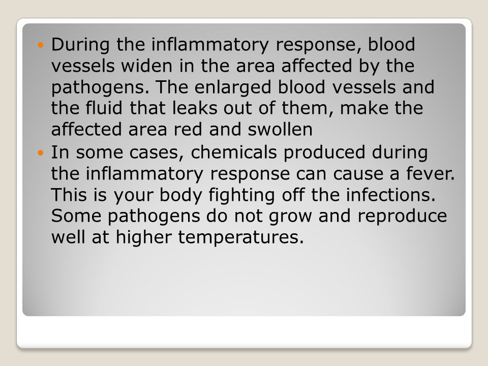 During the inflammatory response, blood vessels widen in the area affected by the pathogens.