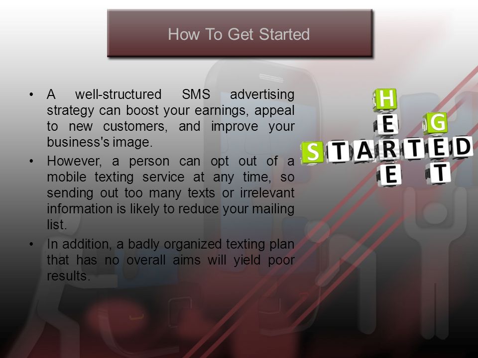 How To Get Started A well-structured SMS advertising strategy can boost your earnings, appeal to new customers, and improve your business s image.