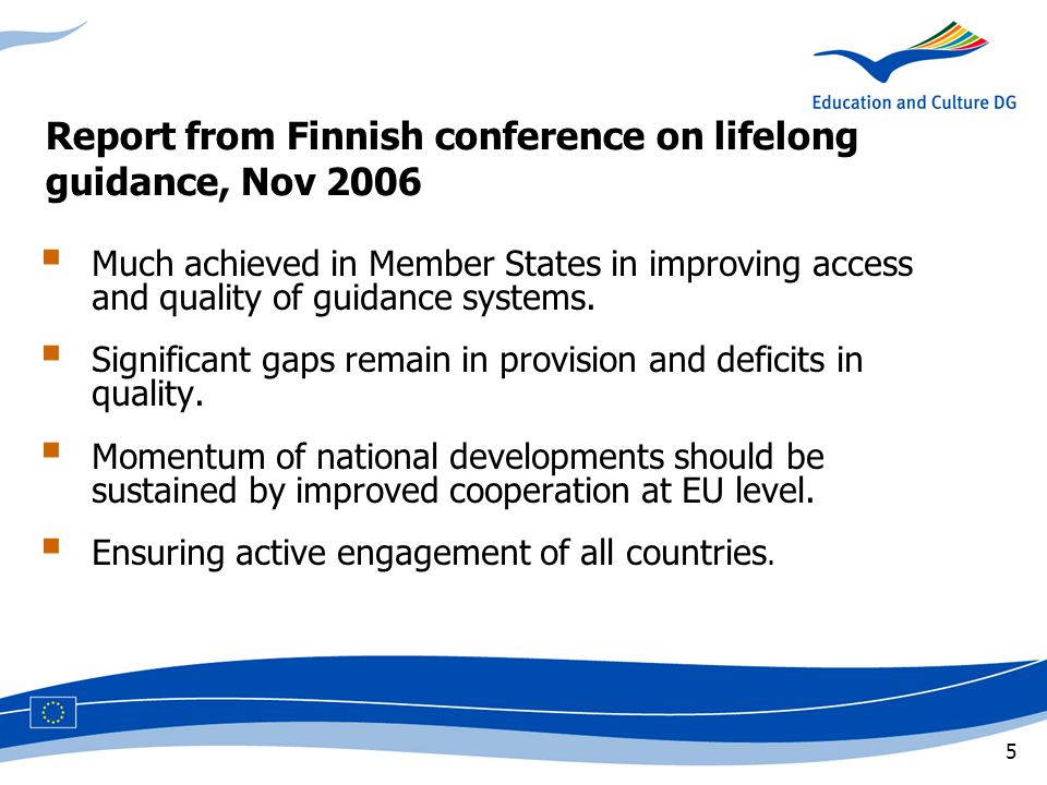 5 Report from Finnish conference on lifelong guidance, Nov 2006  Much achieved in Member States in improving access and quality of guidance systems.