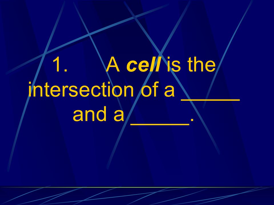 1. A cell is the intersection of a _____ and a _____.