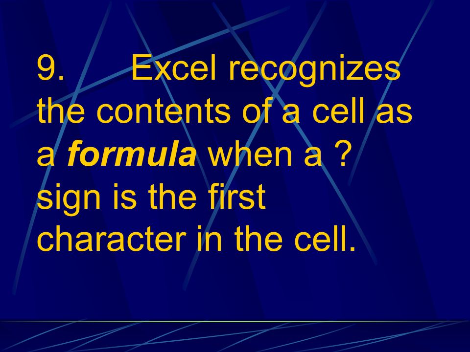9. Excel recognizes the contents of a cell as a formula when a .