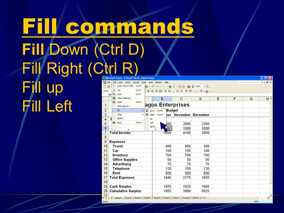 Fill commands Fill Down (Ctrl D) Fill Right (Ctrl R) Fill up Fill Left