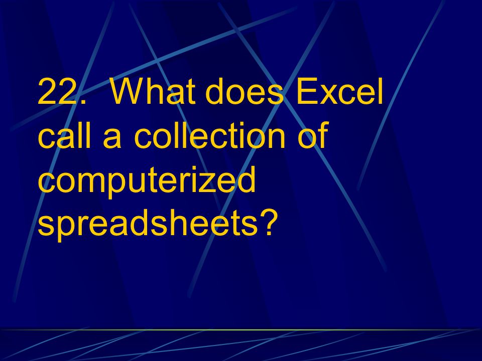 22. What does Excel call a collection of computerized spreadsheets