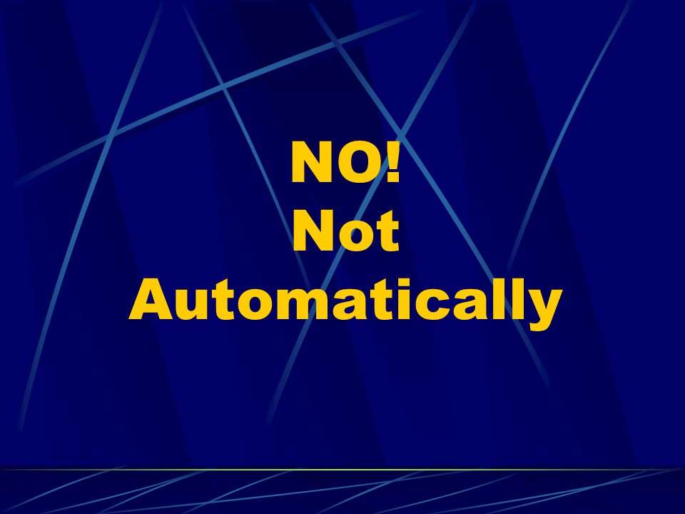 NO! Not Automatically
