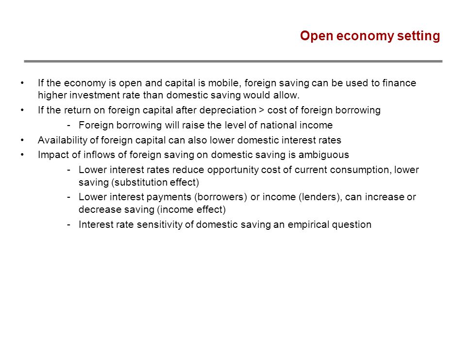 Open economy setting If the economy is open and capital is mobile, foreign saving can be used to finance higher investment rate than domestic saving would allow.