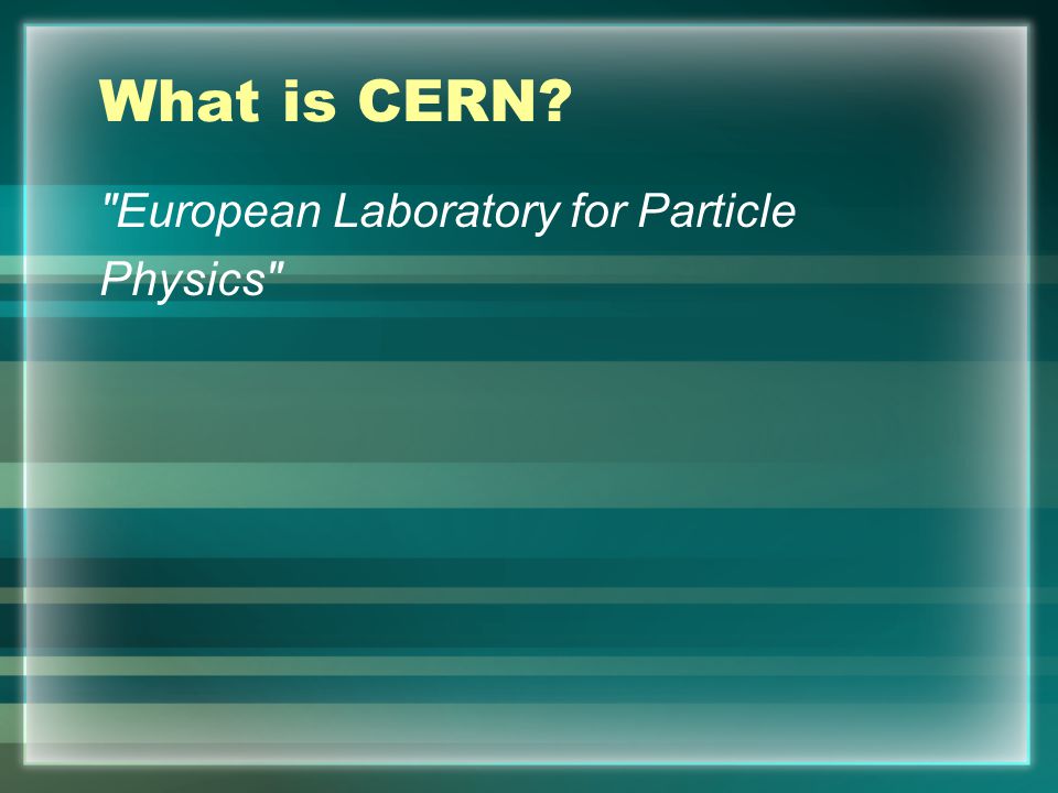 What is CERN European Laboratory for Particle Physics