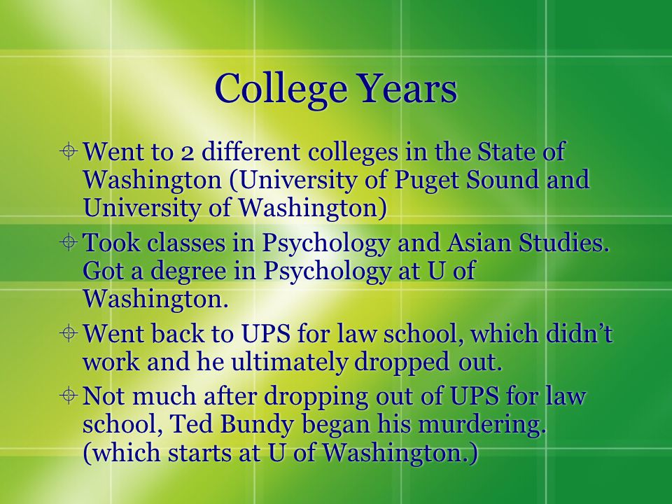 College Years  Went to 2 different colleges in the State of Washington (University of Puget Sound and University of Washington)  Took classes in Psychology and Asian Studies.