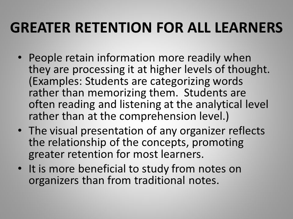 GREATER RETENTION FOR ALL LEARNERS People retain information more readily when they are processing it at higher levels of thought.