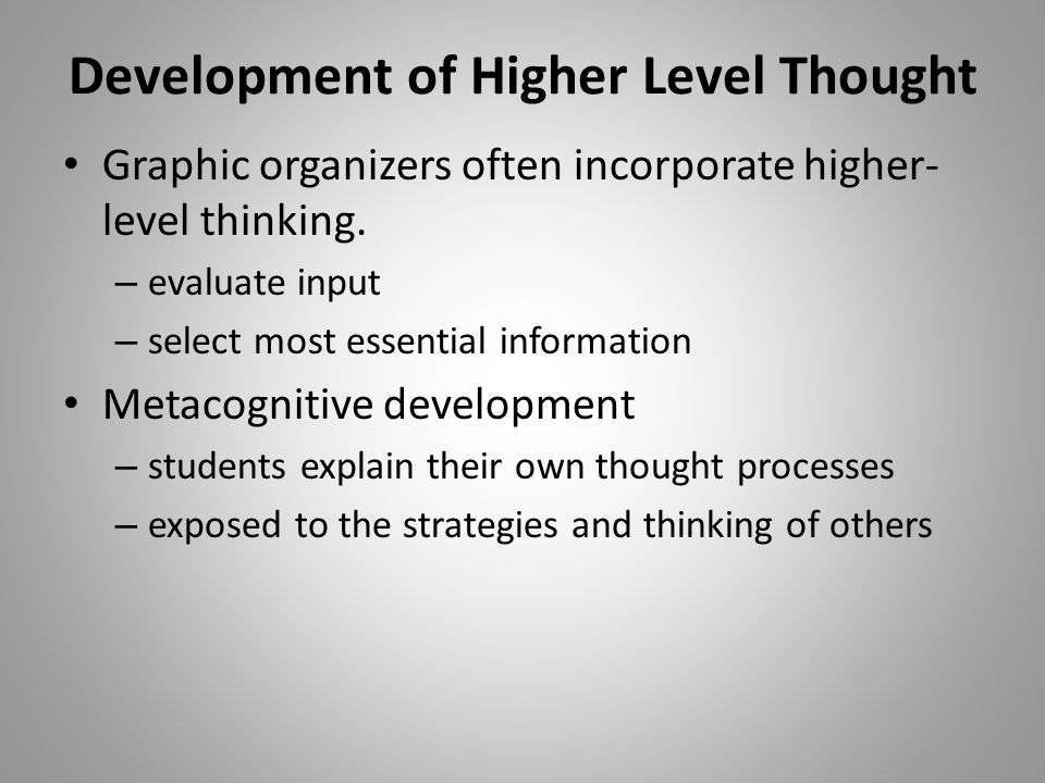 Development of Higher Level Thought Graphic organizers often incorporate higher- level thinking.