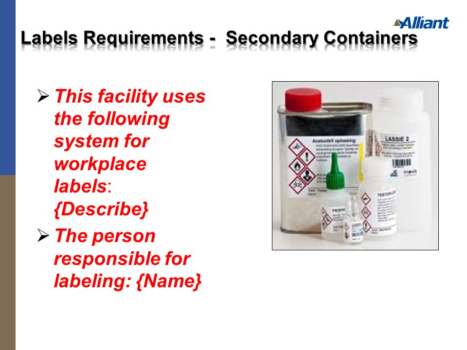  This facility uses the following system for workplace labels: {Describe}  The person responsible for labeling: {Name}