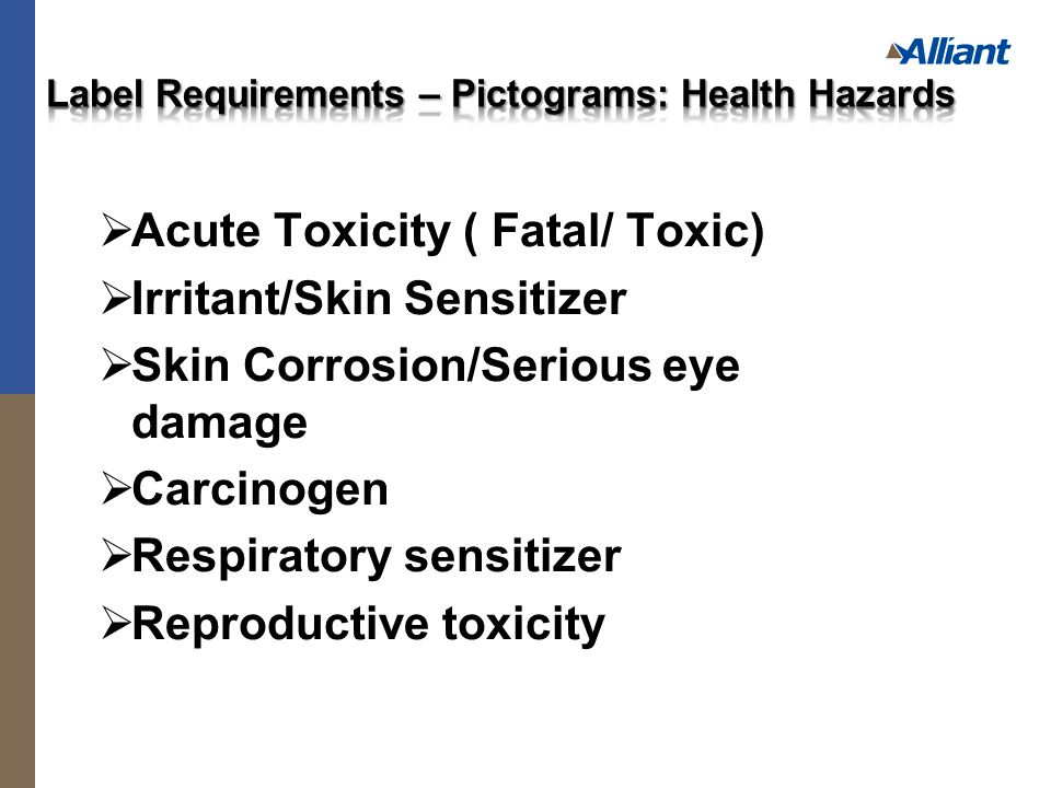  Acute Toxicity ( Fatal/ Toxic)  Irritant/Skin Sensitizer  Skin Corrosion/Serious eye damage  Carcinogen  Respiratory sensitizer  Reproductive toxicity