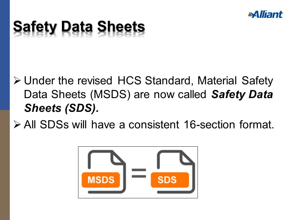  Under the revised HCS Standard, Material Safety Data Sheets (MSDS) are now called Safety Data Sheets (SDS).