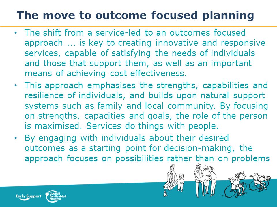 The move to outcome focused planning The shift from a service-led to an outcomes focused approach...
