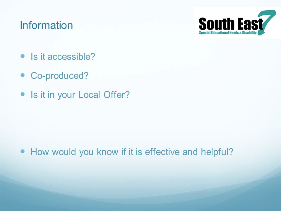 Information Is it accessible. Co-produced. Is it in your Local Offer.