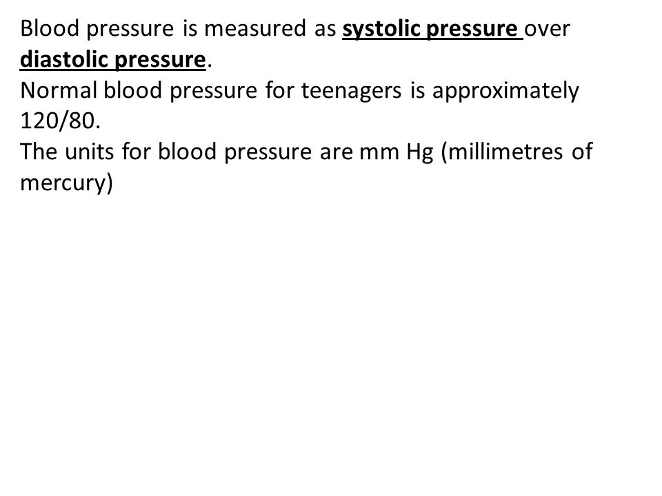 Blood pressure is measured as systolic pressure over diastolic pressure.