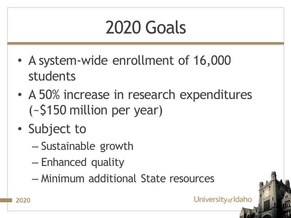 Goals A system‐wide enrollment of 16,000 students A 50% increase in research expenditures (~$150 million per year) Subject to – Sustainable growth – Enhanced quality – Minimum additional State resources