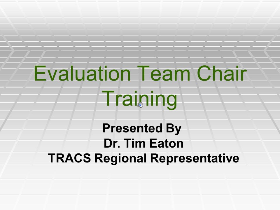 Evaluation Team Chair Training Presented By Dr. Tim Eaton TRACS Regional Representative