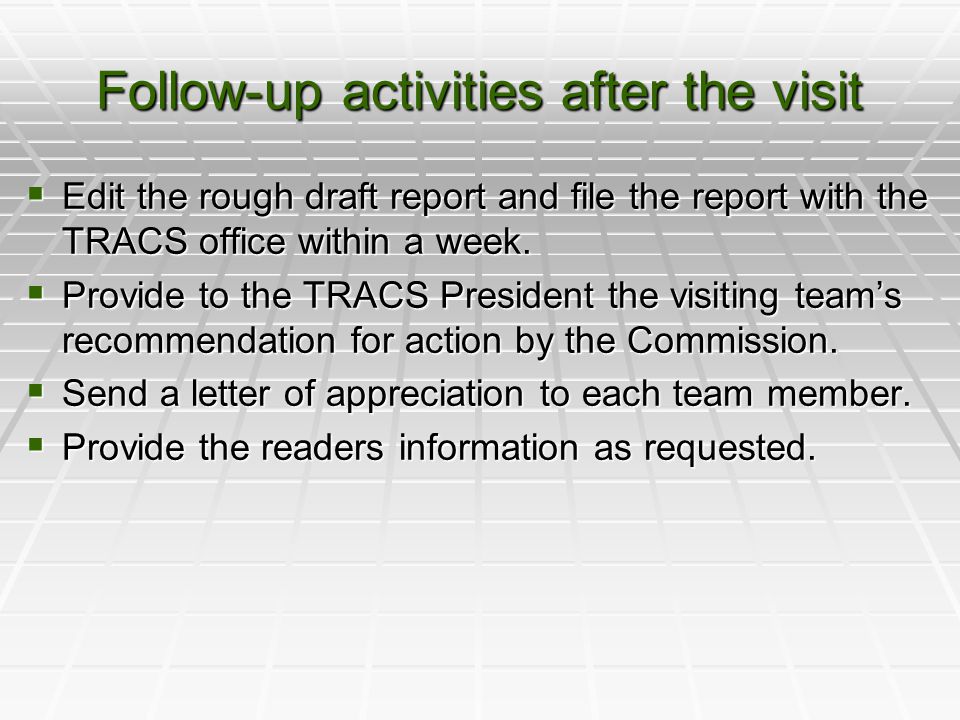 Follow-up activities after the visit  Edit the rough draft report and file the report with the TRACS office within a week.