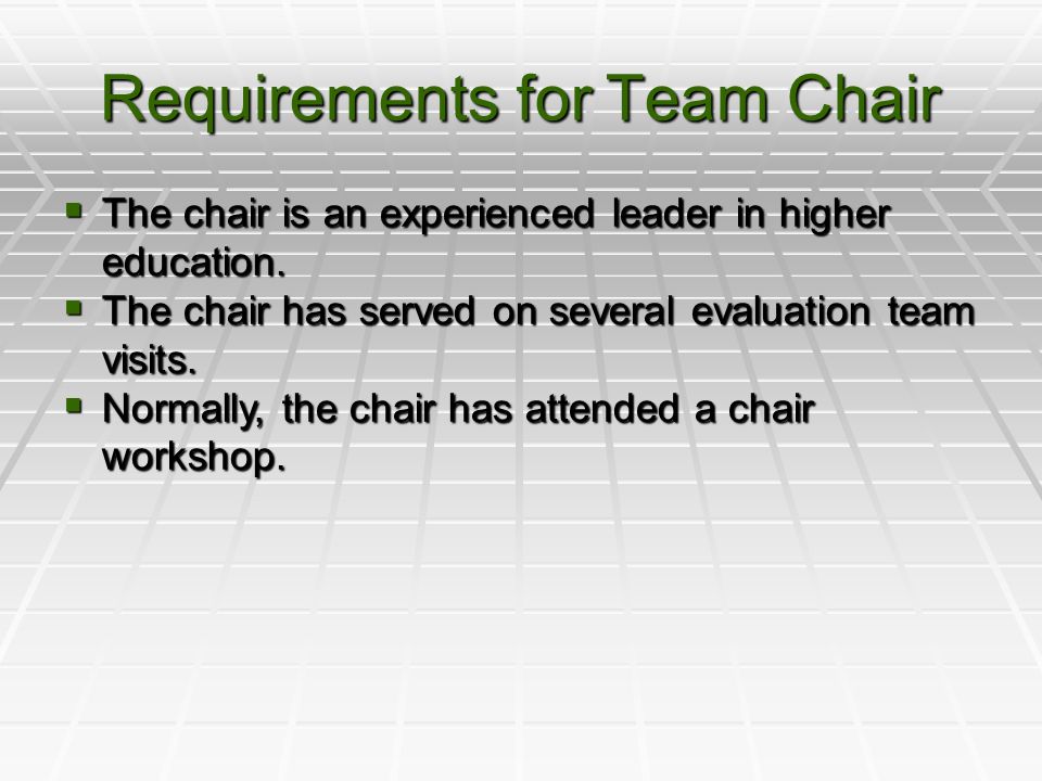 Requirements for Team Chair  The chair is an experienced leader in higher education.